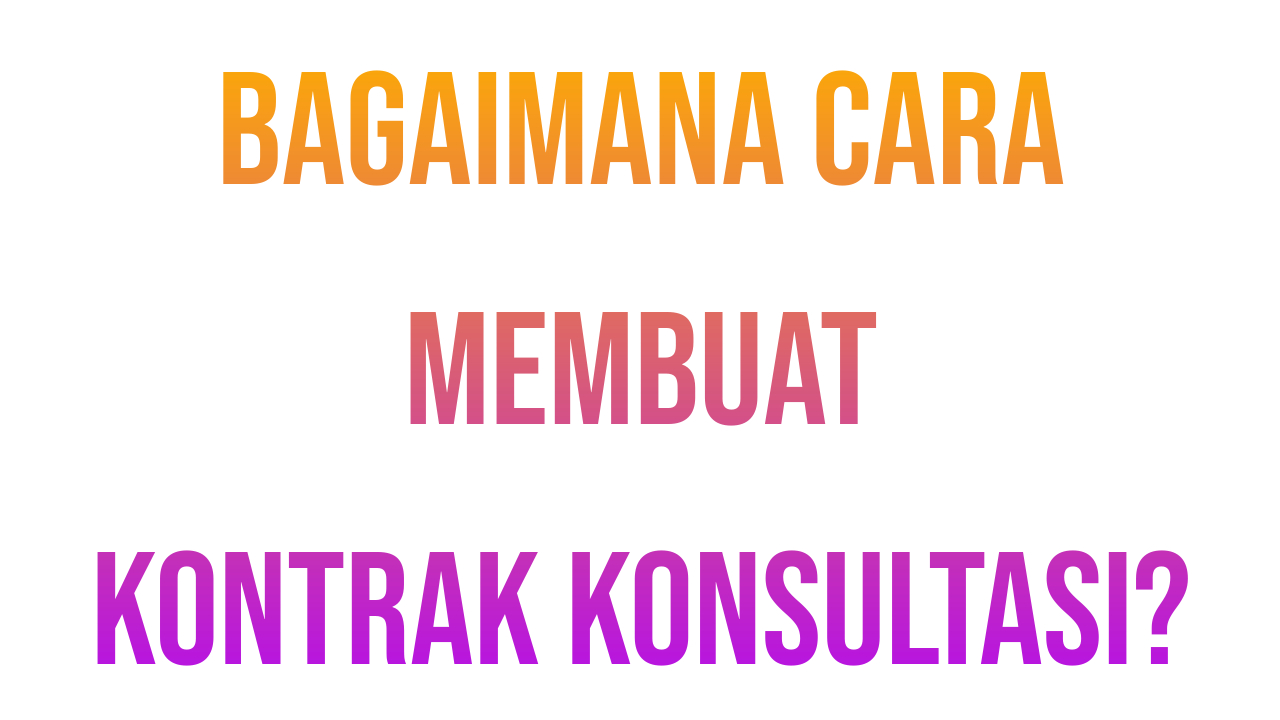 Cara Membuat Kontrak Konsultasi